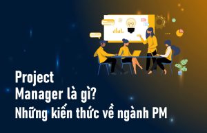 Project manager là gì? Tổng quan về công việc pm