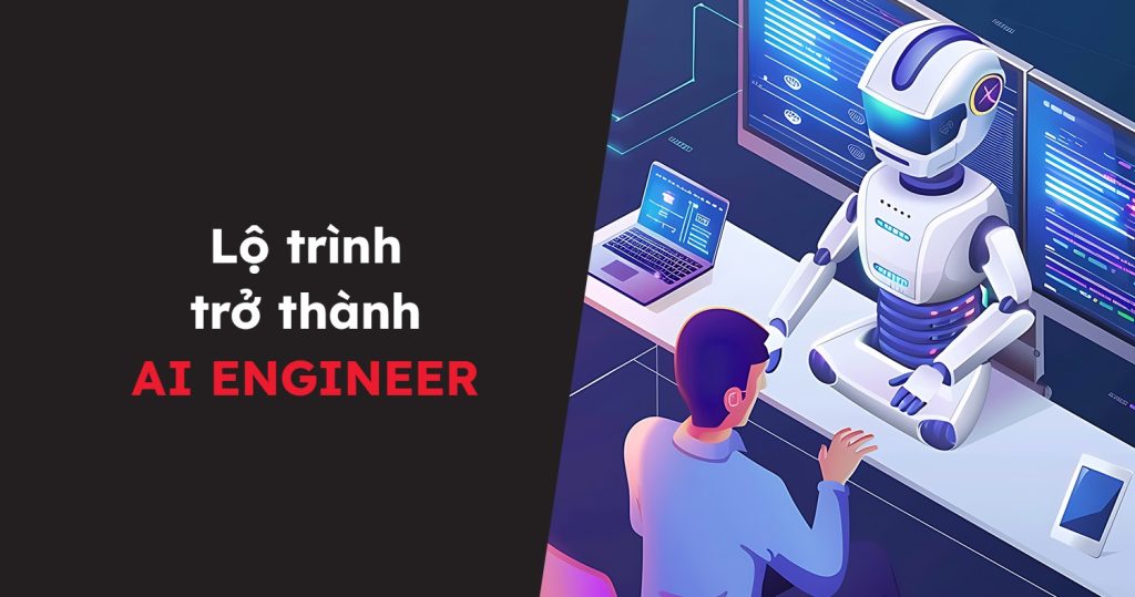 Trở thành AI Engineer chuyên nghiệp: Bắt đầu từ đâu?